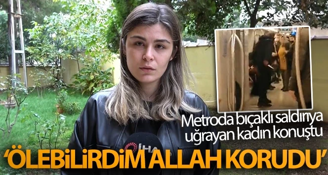 Metroda bıçaklı saldırıya uğrayan kadın konuştu: 