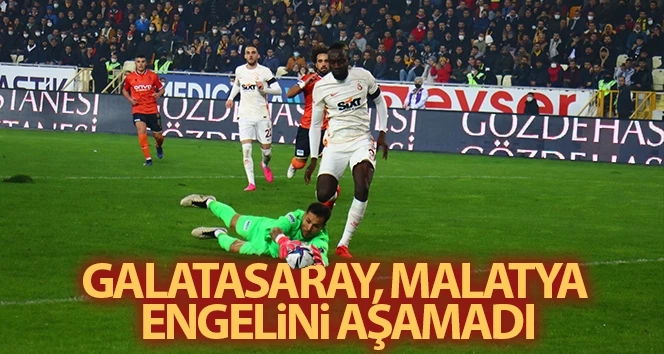 Galatasaray, Yeni Malatyaspor engelini aşamadı