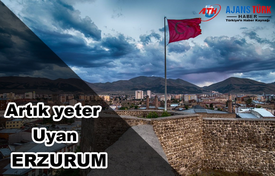 Yeter Artık, Uyan Erzurum…