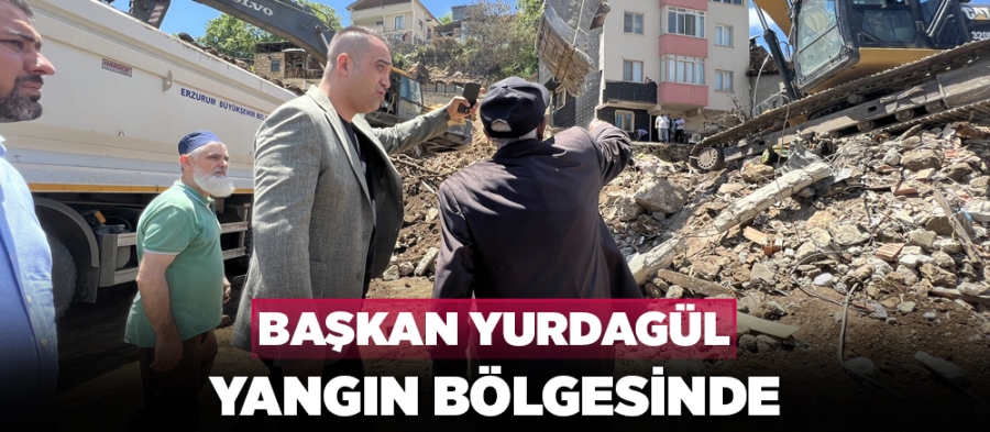 Başkan Yurdagül yangın bölgesinde